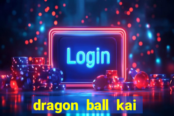 dragon ball kai legendado download